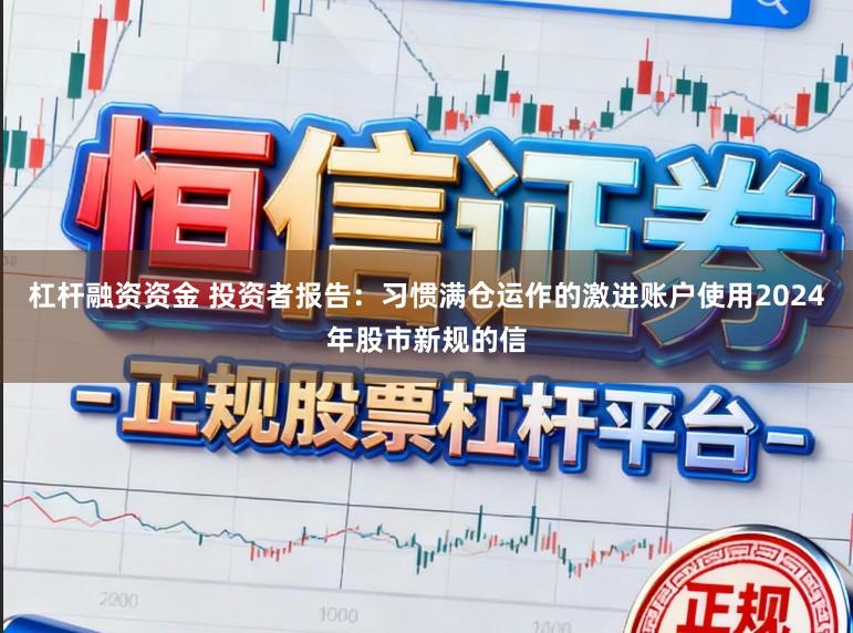 杠杆融资资金 投资者报告：习惯满仓运作的激进账户使用2024年股市新规的信