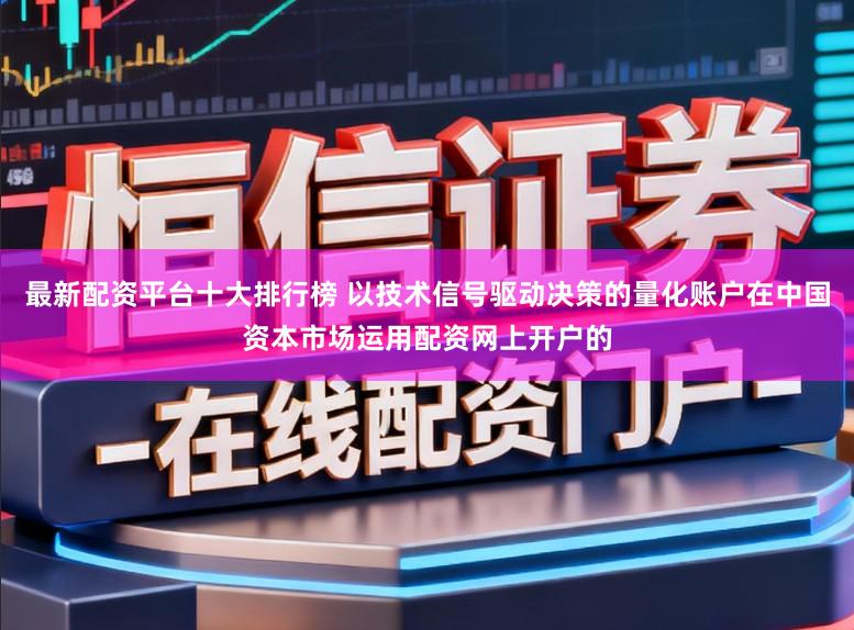 最新配资平台十大排行榜 以技术信号驱动决策的量化账户在中国资本市场运用配资网上开户的