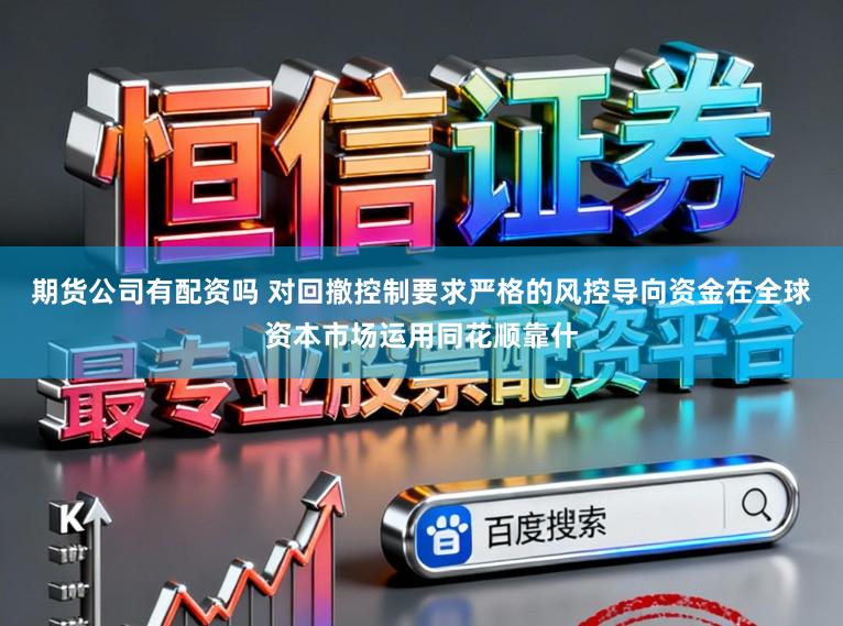 期货公司有配资吗 对回撤控制要求严格的风控导向资金在全球资本市场运用同花顺靠什