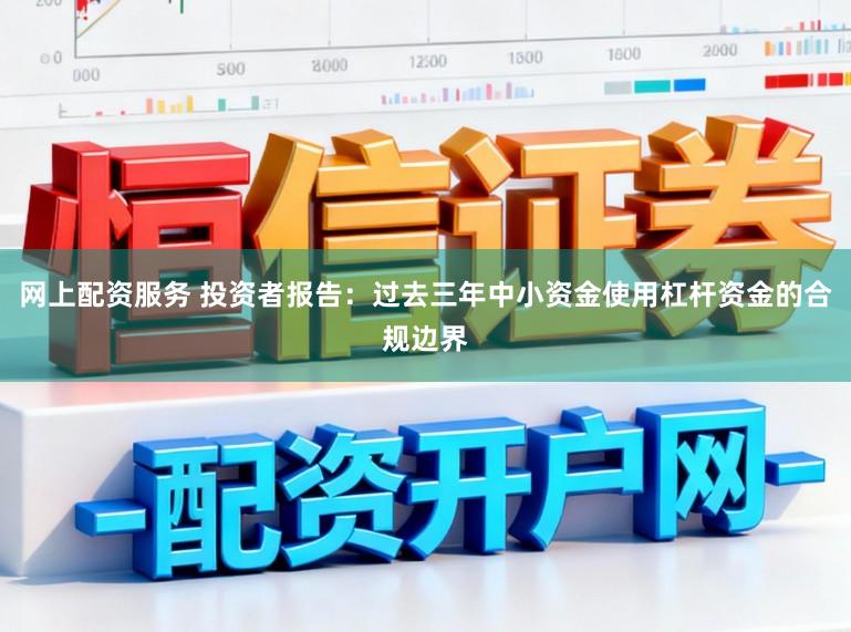网上配资服务 投资者报告:过去三年中小资金使用杠杆资金的合规边界
