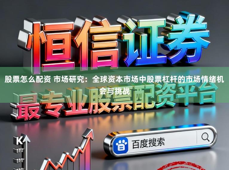 股票怎么配资 市场研究：全球资本市场中股票杠杆的市场情绪机会与挑战