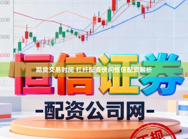 期货交易时间 杠杆配资快问恒信配资解析