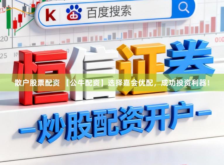 散户股票配资 【公牛配资】选择嘉会优配，成功投资利器！