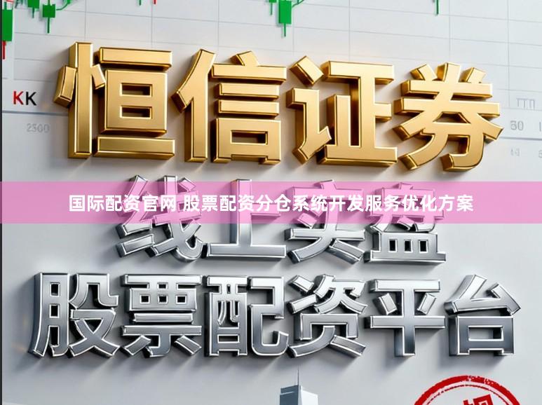 国际配资官网 股票配资分仓系统开发服务优化方案