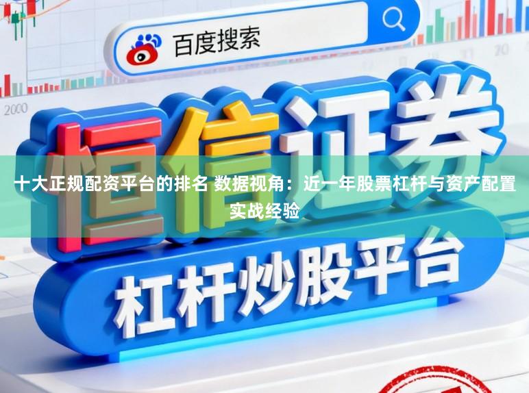 十大正规配资平台的排名 数据视角:近一年股票杠杆与资产配置实战经验