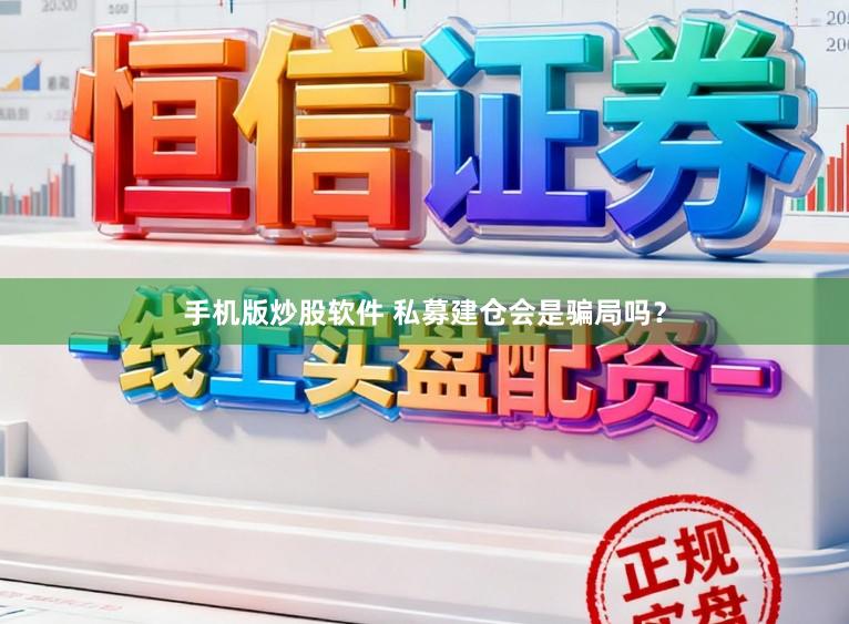 手机版炒股软件 私募建仓会是骗局吗?