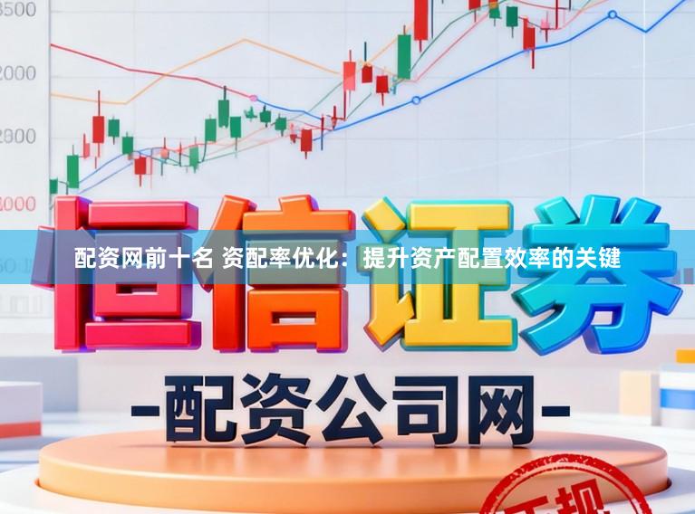 配资网前十名 资配率优化:提升资产配置效率的关键