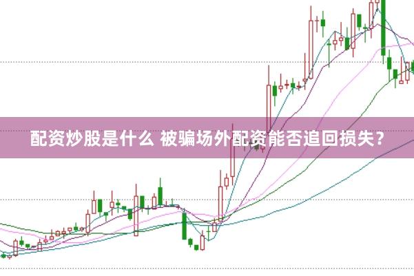 配资炒股是什么 被骗场外配资能否追回损失？