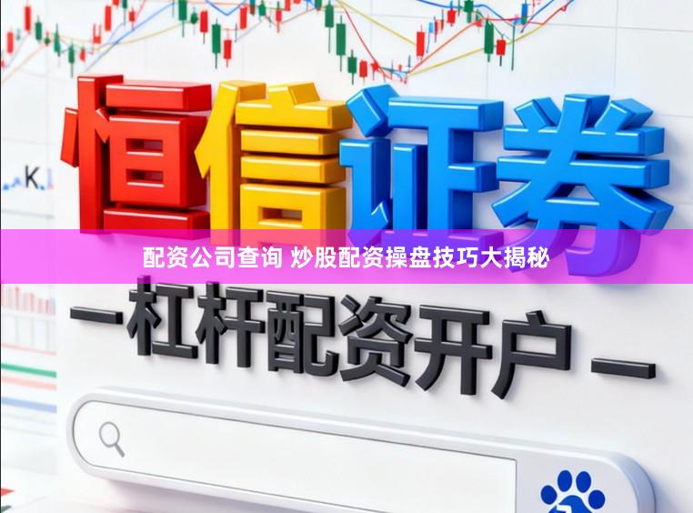配资公司查询 炒股配资操盘技巧大揭秘